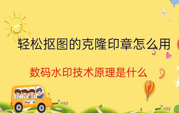 轻松抠图的克隆印章怎么用 数码水印技术原理是什么？